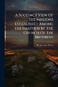 Cover: A Succinct View Of The Missions Established Among The Heathen By The Church Of The Brethren - Hutson Street Press