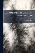 Cover: A Familiar Treatise On Perspective - Hutson Street Press