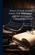 Cover: What I Have Saved From The Writings Of My Husband, Thomas B. Lewis - Hutson Street Press