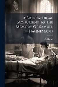Enlarge image Cover: A Biographical Monument To The Memory Of Samuel Hahnemann - Hutson Street Press