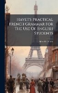 Enlarge image Cover: Havet's Practical French Grammar For The Use Of English Students - Hutson Street Press