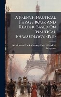 Abbildung von: A French Nautical Phrase Book And Reader, Based On "nautical Phraseology, (1911) - Hutson Street Press