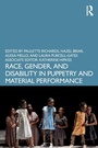 Cover: Race, Gender, and Disability in Puppetry and Material Performance - Routledge