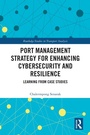 Cover: Port Management Strategy for Enhancing Cybersecurity and Resilience - Routledge