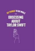 Cover: 101 Things To Do While Obsessing About Taylor Swift - Allsorted