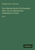 Cover: The Collected Works of Sir Humphry Davy. Vol. IX. Salmonia and Consolation in Travel - Antigonos Verlag