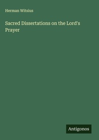Enlarge image Cover: Sacred Dissertations on the Lord's Prayer - Antigonos Verlag