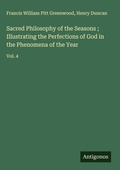 Cover: Sacred Philosophy of the Seasons ; Illustrating the Perfections of God in the Phenomena of the Year - Antigonos Verlag