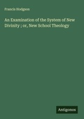 Cover: An Examination of the System of New Divinity ; or, New School Theology - Antigonos Verlag