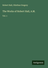 Enlarge image Cover: The Works of Robert Hall, A.M. - Antigonos Verlag