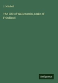 Cover: The Life of Wallenstein, Duke of Friedland - Antigonos Verlag