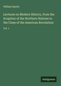 Cover: Lectures on Modern History, from the Irruption of the Northern Nations to the Close of the American Revolution - Antigonos Verlag