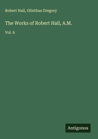 Enlarge image Cover: The Works of Robert Hall, A.M. - Antigonos Verlag