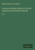Cover: Lectures on Modern History: From the Irruption of the Northern Nations - Antigonos Verlag