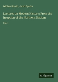 Enlarge image Cover: Lectures on Modern History: From the Irruption of the Northern Nations - Antigonos Verlag