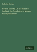 Cover: Modern Society. Or, the March of Intellect, the Conclusion of Modern Accomplishments - Antigonos Verlag