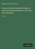 Cover: Lives of the Most Eminent Fathers of the Church that Flourished in the First Four Centuries - Antigonos Verlag