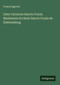 Cover: Liber Cartarum Sancte Crucis. Munimenta Ecclesie Sancte Crusis de Edwinesburg - Antigonos Verlag