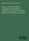 Cover: Reports and Papers Political, Geographical, & Commercial, Submitted to Government in Scinde, Afghanistan and Adjacent Countries - Antigonos Verlag