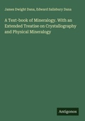 Cover: A Text-book of Mineralogy. With an Extended Treatise on Crystallography and Physical Mineralogy - Antigonos Verlag