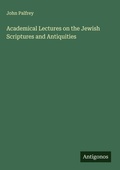 Cover: Academical Lectures on the Jewish Scriptures and Antiquities - Antigonos Verlag