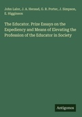 Cover: The Educator. Prize Essays on the Expediency and Means of Elevating the Profession of the Educator in Society - Antigonos Verlag
