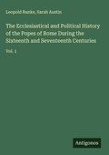 Cover: The Ecclesiastical and Political History of the Popes of Rome During the Sixteenth and Seventeenth Centuries - Antigonos Verlag