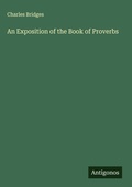 Cover: An Exposition of the Book of Proverbs - Antigonos Verlag