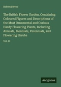 Cover: The British Flower Garden. Containing Coloured Figures and Descriptions of the Most Ornamental and Curious Hardy Flowering Plants, Including Annuals, Biennials, Perennials, and Flowering Shrubs - Antigonos Verlag