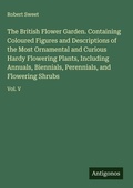 Cover: The British Flower Garden. Containing Coloured Figures and Descriptions of the Most Ornamental and Curious Hardy Flowering Plants, Including Annuals, Biennials, Perennials, and Flowering Shrubs - Antigonos Verlag