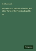 Cover: Peru As It Is: a Residence in Lima, and Other Parts of the Peruvian Republic - Antigonos Verlag