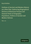 Cover: Outlines of Ancient and Modern History on a New Plan. Embracing Biographical Notices of Illustrious Persons and General Views of Geography, Population, Politics of Ancient and Modern Nations - Antigonos Verlag