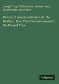 Cover: History of American Missions to the Heathen, from Their Commencement to the Present Time - Antigonos Verlag