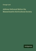 Cover: Address Delivered Before the Massachusetts Horticultural Society - Antigonos Verlag