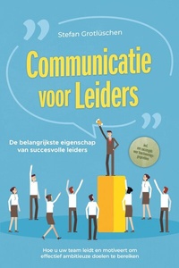 Abbildung von: Communicatie voor leiders - De belangrijkste eigenschap van succesvolle leiders: Hoe u uw team leidt en motiveert om effectief ambitieuze doelen te bereiken - inclusief een succesgids voor functioneringsgesprekken - ONIX Media