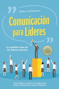Abbildung von: Comunicación para líderes - La cualidad clave de los líderes exitosos: Cómo dirigir y motivar a tu equipo para alcanzar eficazmente metas ambiciosas - incluye guía de éxito para conversaciones con empleados - ONIX Media