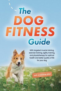 Abbildung von: The Dog Fitness Guide: With targeted muscle training, exercise training, agility training, and physiotherapy for optimal health and better quality of life for your dog - including a training plan - ONIX Media