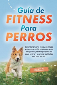 Abbildung von: Guía de fitness para perros: Con entrenamiento muscular dirigido, entrenamiento físico, entrenamiento de agilidad y fisioterapia para una salud óptima y una mejor calidad de vida para su perro - incluye plan de entrenamiento - ONIX Media