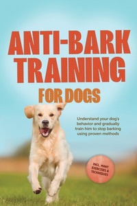 Abbildung von: Anti-Bark Training for Dogs: Understand your dog's behavior and gradually train him to stop barking using proven methods - including many exercises & techniques. - ONIX Media