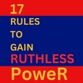 Cover: 17 Rules To Gain Ruthless Power - A2Z Studio