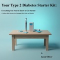 Cover: Your Type 2 Diabetes Starter Kit:   Everything You Need to Know to Get Started   A Toolbox-Style Resource for Managing Diet, Meds, and Mindset (1. Your Type 2 Diabetes Starter Series:  4. What You Need to Know Now, #1) - Jason Oliver