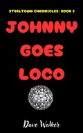 Cover: Johnny Goes Loco (STEELTOWN CHRONICLES, #3) - Dave Walker