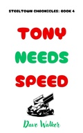 Cover: Tony Needs Speed (STEELTOWN CHRONICLES, #4) - Dave Walker