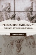Cover: Persia, Rise and Legacy: The Unity of the Ancient World (Odyssey of Empires, Dynasties and Civilzations, #1) - LEARN ALCHEMICAL