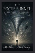 Cover: The Focus Funnel - Matthew Edward Petchinsky