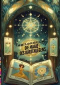 Cover: Die Magie des Kartenlegens: Ein Buch f&uuml;r alle, die ihre hellseherischen F&auml;higkeiten entwickeln m&ouml;chten. Ein Roman des Kartenlegens - Kartenlegen, Seminare, das faszinierende Heilerbuch - tredition