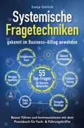 Cover: Systemische Fragetechniken gekonnt im Business-Alltag anwenden | Besser f&uuml;hren & kommunizieren mit dem Praxisbuch f&uuml;r Fach- & F&uuml;hrungskr&auml;fte - Ehrengut Verlag