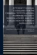 Cover: Attorney General Guidelines For Fbi Criminal Investigations, National Security Investigations, And The Collection Of Foreign Intelligence - Hutson Street Press