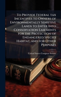 Bild: To Provide Federal tax Incentives to Owners of Environmentally Sensitive Lands to Enter Into Conservation Easements for the Protection of Endangered Species Habitat, and for Other Purposes - Hutson Street Press