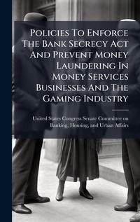 Abbildung von: Policies To Enforce The Bank Secrecy Act And Prevent Money Laundering In Money Services Businesses And The Gaming Industry - Hutson Street Press